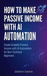 How to Make Passive Income with AI Automation - Jeremy Swain - 9781761591020