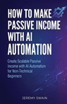 How to Make Passive Income with AI Automation - Jeremy Swain - 9781761591075