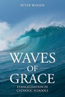 Waves of Grace: Evangelisation in Catholic Schools - Peter Woods - 9781763523708
