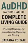 AuDHD (Autism + ADHD) Complete Living Guide - Gaetana Yo Tate - 9781764143745