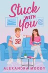 Stuck with You - Alexandra Moody - 9781764348621
