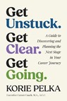 Get Unstuck. Get Clear. Get Going. - Korie Pelka - 9781770418899