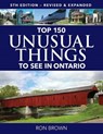 Top 150 Unusual Things to See in Ontario - BROWN,  Ron - 9781770857100
