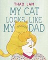 My Cat Looks Like My Dad - Thao Lam - 9781771473514