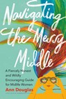 Navigating the Messy Middle - Ann Douglas - 9781771623438