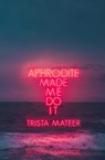 Aphrodite Made Me Do It - Trista Mateer - 9781771681742