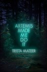 Artemis Made Me Do It - Trista Mateer - 9781771682732