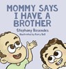 Mommy Says I Have a Brother - Stephany Resendes - 9781771804349