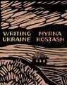 Writing Ukraine - Myrna Kostash - 9781771994224