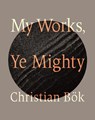 My Works, Ye Mighty - Christian Bok - 9781771994347
