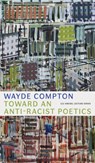 Toward an Anti-Racist Poetics - Wayde Compton - 9781772127430