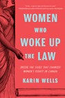 Women Who Woke Up the Law: Inside the Cases That Changed Women's Rights in Canada - Karin Wells - 9781772604191
