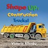 Shape Up, Construction Trucks! - Victoria Allenby - 9781772782158