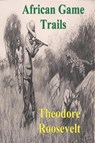African Game Trails - Theodore Roosevelt - 9781773237671