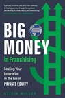 Big Money in Franchising - Alicia Miller - 9781773272375