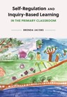 Self-Regulation and Inquiry-Based Learning in the Primary Classroom - Brenda Jacobs - 9781773383224