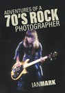 Adventures of a 70's Rock Photographer - Ian Mark - 9781773706924