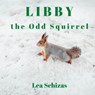 Libby the Odd Squirrel - Lea Schizas - 9781773920825
