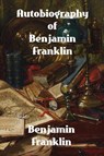 Autobiography of Benjamin Franklin - Benjamin Franklin - 9781774419915