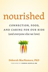 Nourished: Connection, Food, and Caring for Our Kids (And Everyone Else We Love) - Deborah MacNamara, PhD - 9781774582565