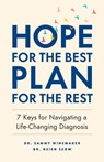 Hope for the Best, Plan for the Rest: 7 Keys for Navigating a Life-Changing Diagnosis - Hsien Seow ; Sammy Winemaker - 9781774582978