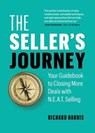 The Seller’s Journey: Your Guidebook to Closing More Deals with N.E.A.T. Selling - Richard Harris - 9781774584071