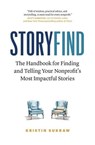 StoryFind: The Handbook for Finding and Telling Your Nonprofit's Most Impactful Stories - Kristin Sukraw - 9781774584163
