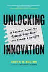 Unlocking Innovation - Robyn M. Bolton - 9781774585610