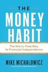The Money Habit: The Worry-Free Way to Financial Independence - Mike Michalowicz - 9781774586433