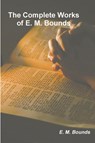 The Complete Works of E. M. Bounds - Edward M Bounds - 9781774641354