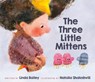 The Three Little Mittens - Linda Bailey ; Natalia Shaloshvili - 9781774880111