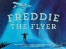 Freddie the Flyer - Danielle Metcalfe-Chenail ; Fred Carmichael ; Audrea Loreen-Wulf - 9781774880807