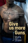 Give Us More Guns - Mark Shaw - 9781776191406