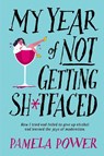 MY YEAR OF NOT GETTING SH*TFACED - How I tried and failed to give up alcohol and learned the joys of Moderation - Pamela Power - 9781776192427