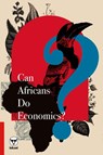 Can Africans Do Economics? - Grieve Chelwa ; Marion Ouma ; Redge Nkosi - 9781776421565