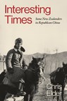 Interesting Times: Some New Zealanders in Republican China - Chris Elder - 9781776921416