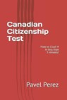 Canadian Citizenship Test: How to Crush It in less than 5 minutes! - Pavel Perez - 9781777026004
