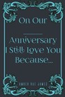 On Our Anniversary I Still Love You Because: A Unique Wedding Anniversary Gift - Amber Rae James - 9781777102821