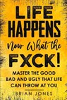Life Happens now what the Fxck - JONES,  Brian W - 9781777310707
