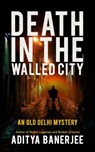 Death In The Walled City - Aditya Banerjee - 9781777357856