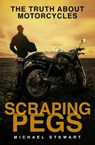 Scraping Pegs, The Truth About Motorcycles - Michael Stewart - 9781777443603