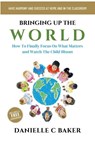 Bringing up the World - Danielle C Baker - 9781777473709