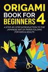 Origami Book for Beginners 4 - Yuto Kanazawa - 9781778117336