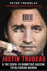 Justin Trudeau and The COVID-19 Biometric Vaccine Totalitarian Agenda - Peter Tremblay - 9781778380105