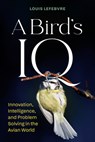 A Bird's IQ: Innovation, Intelligence, and Problem Solving in the Avian World - Louis Lefebvre - 9781778402647