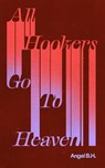 All Hookers Go To Heaven - Angel B.H. - 9781778430527