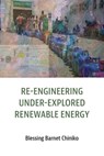 Re-engineering under explored renewable energy - Blessing Barnet Chiniko - 9781779340801