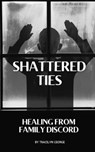 Shattered Ties: Healing from Family Discord - Tracilyn George - 9781779484437