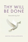 Thy Will Be Done - Denyse Wigglesworth - 9781779629692