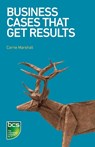 Business Cases That Get Results - Carrie Marshall - 9781780174556